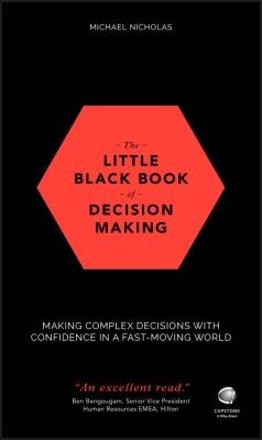 The Little Black Book of Decision Making : Making Complex Decisions with Confidence in a Fast-Moving World