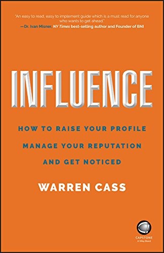 Influence : How to Raise Your Profile, Manage Your Reputation and Get Noticed