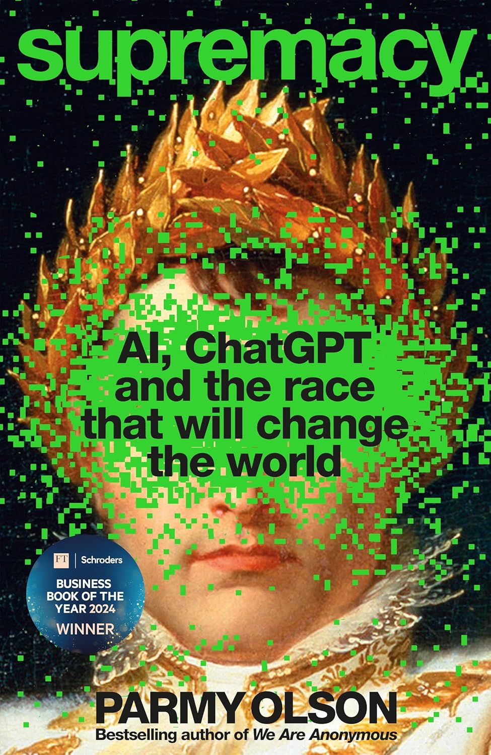 Supremacy: AI, ChatGPT and the Race That Will Change the World. Parmy Olson