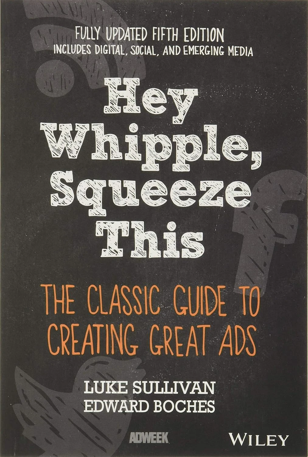Hey, Whipple, Squeeze This : The Classic Guide to Creating Great Ads