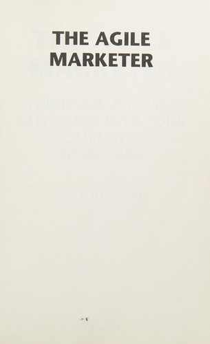 The Agile Marketer : Turning Customer Experience Into Your Competitive Advantage