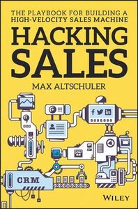 Hacking Sales : The Playbook for Building a High-Velocity Sales Machine