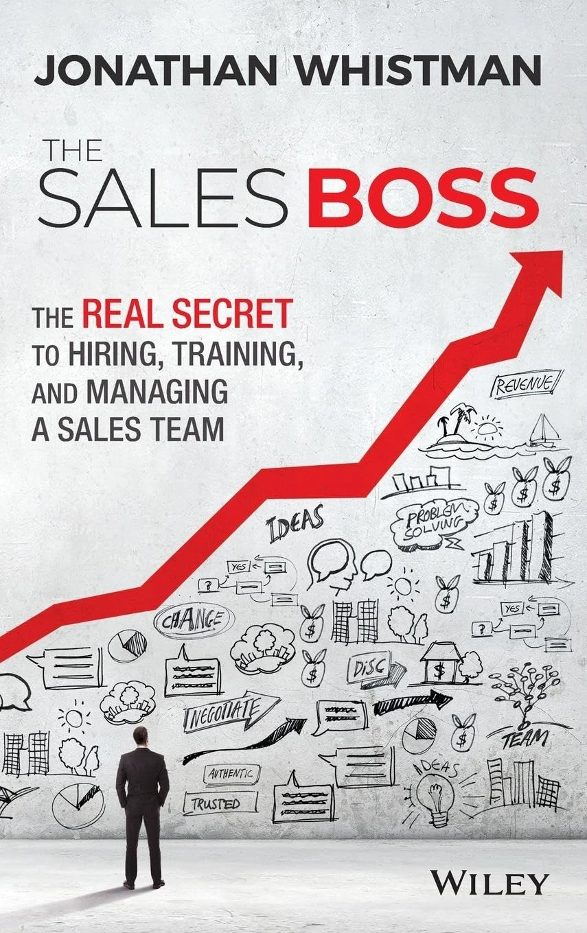 The Sales Boss : The Real Secret to Hiring, Training and Managing a Sales Team