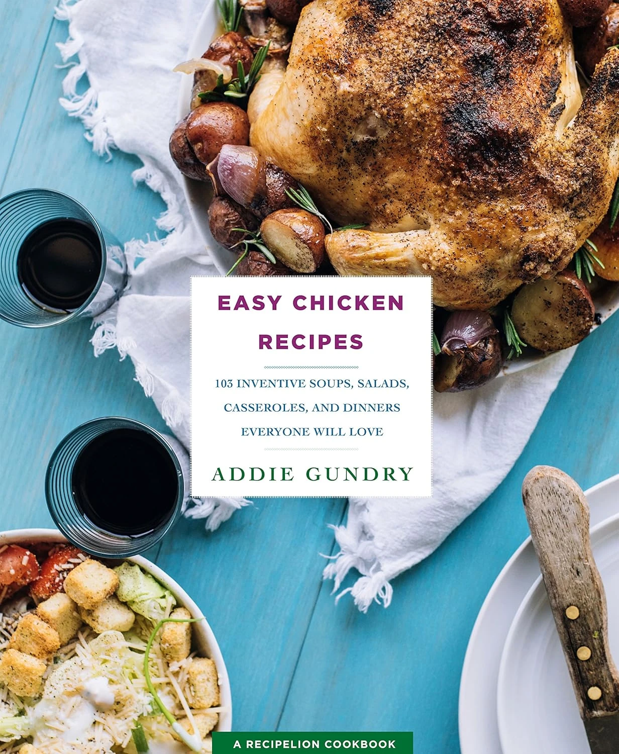 Easy Chicken Recipes : 103 Soups, Salads, Casseroles, and More