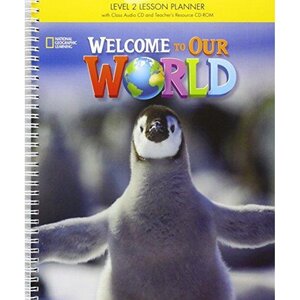 Книга для вчителя «Welcome to Our World 2: Lesson Planner with Classroom Audio CD, Teacher's Resource CDROM, and Teacher DVD