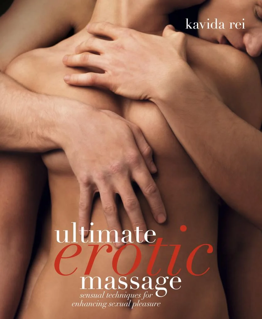 Ultimate Erotic Massage: Sensual Techniques for Enhancing Sexual Pleasure. Kavida Rei