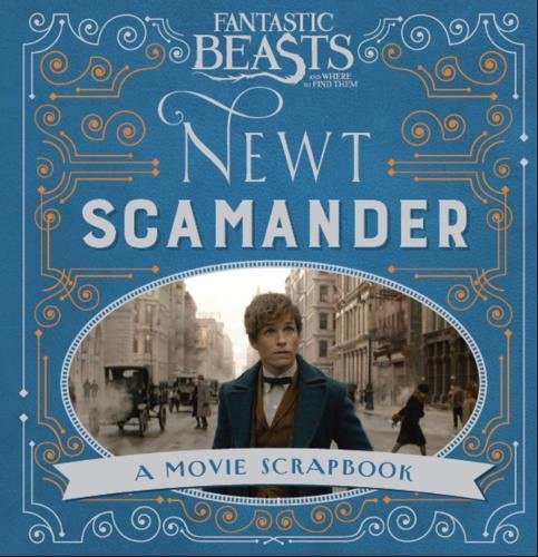 Fantastic Beasts and Where to Find Them - Newt Scamander. A Movie Scrapbook