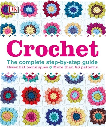 Crochet : The Complete Step-by-Step Guide
