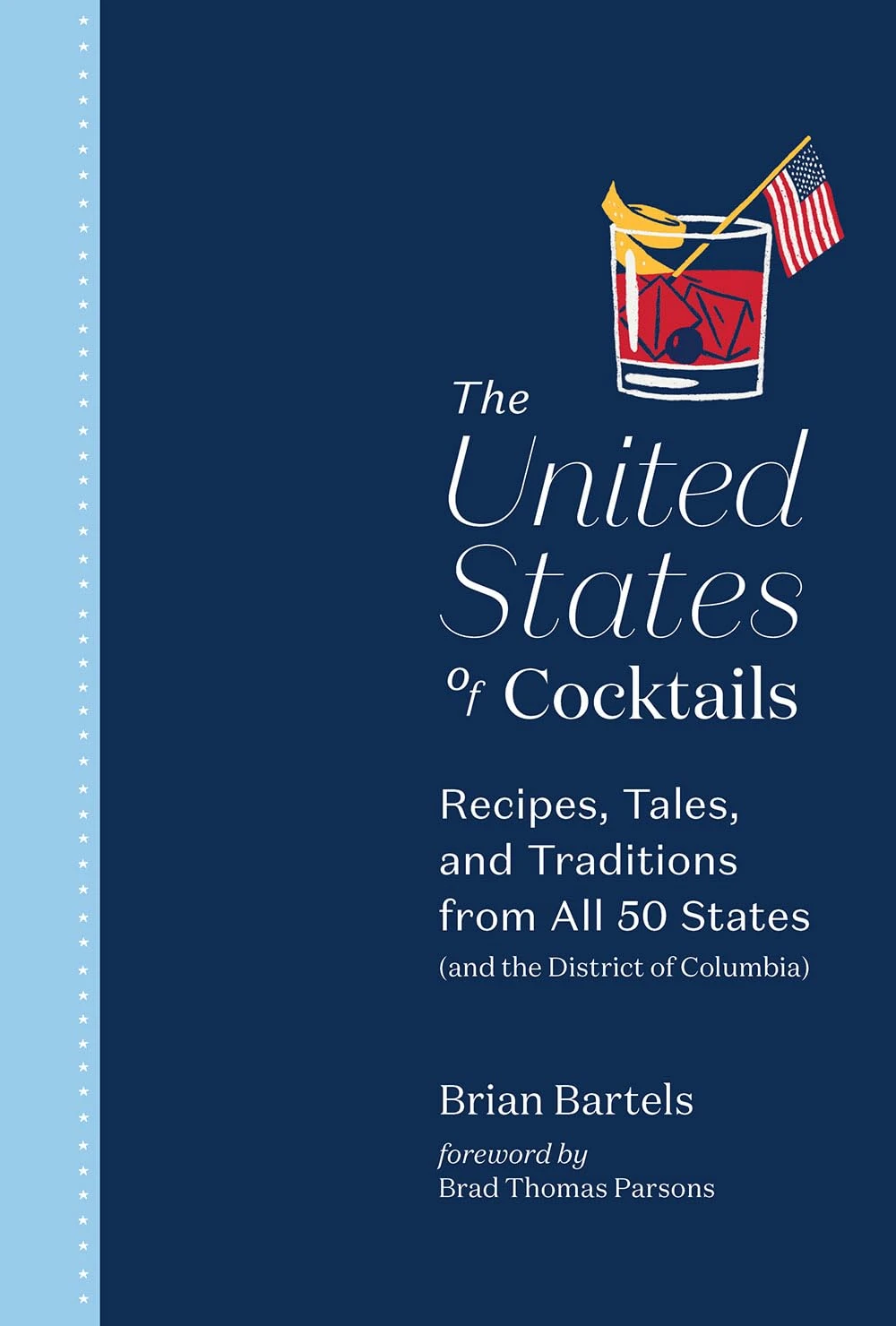 The United States of Cocktails. Recipes, Tales, and Traditions from All 50 States (and the District of Columbia)