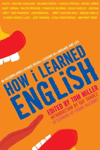 How I Learned English. 55 Accomplished Latinos Recall Lessons in Language and Life