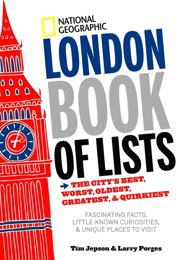 National Geographic London Book of Lists. The City's Best, Worst, Oldest, Greatest, and Quirkiest
