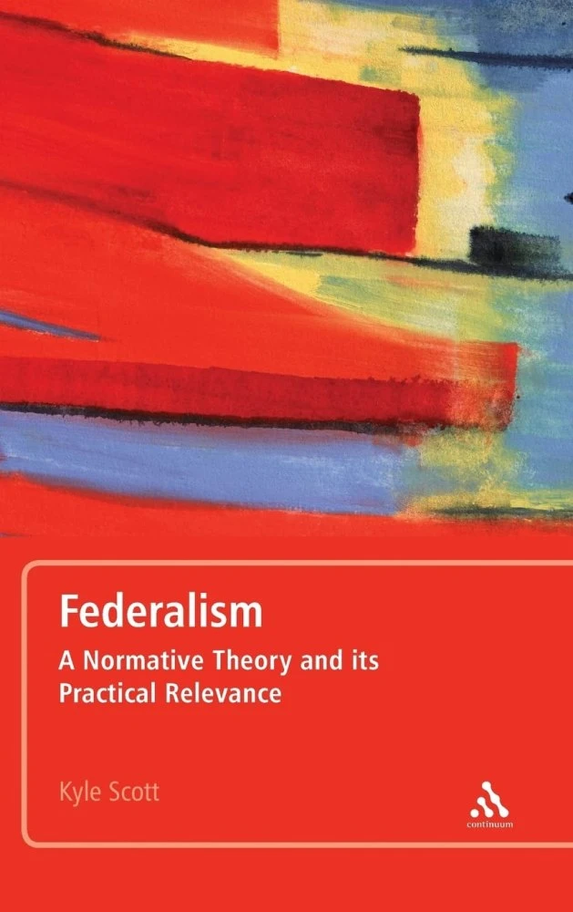 Federalism. A Normative Theory and Its Practical Relevance