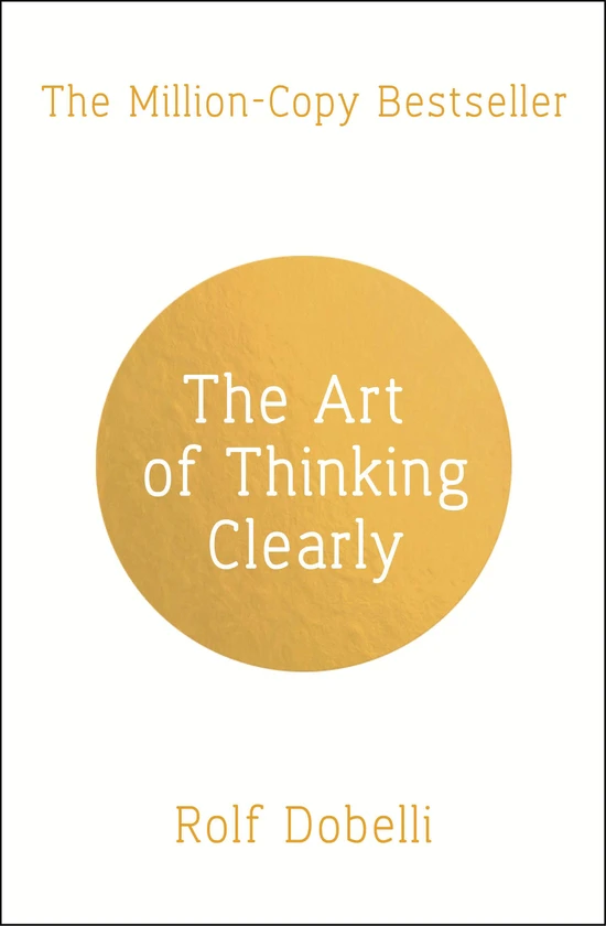 The Art of Thinking Clearly. Rolf Dobelli