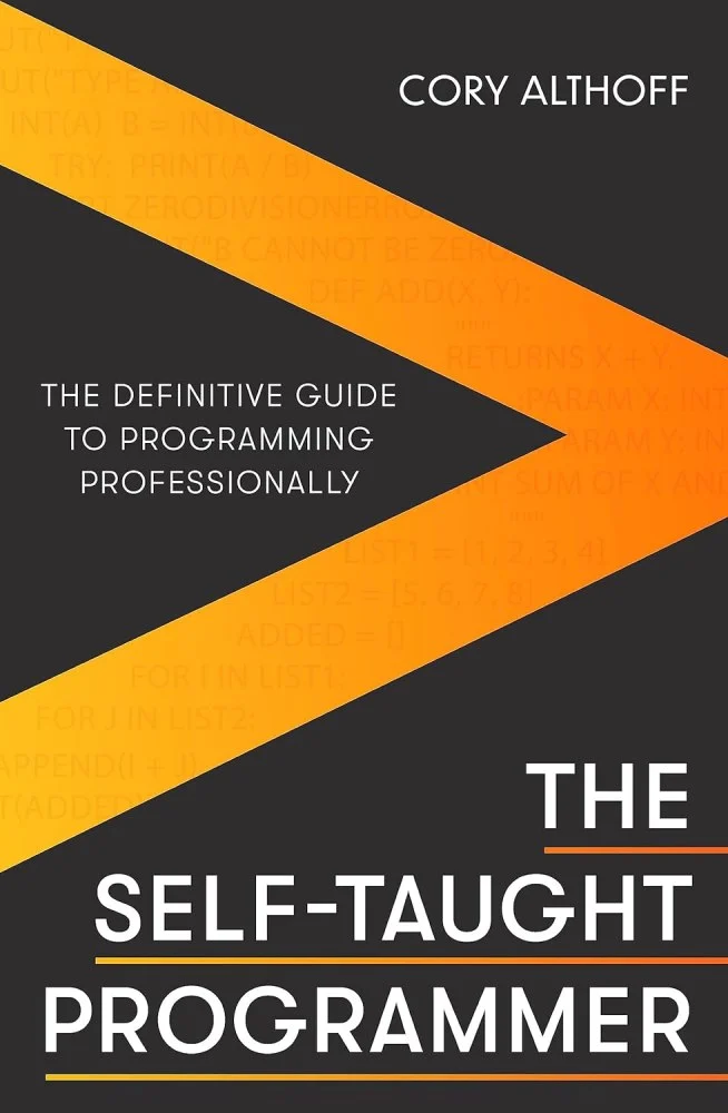 The Self-taught Programmer: The Definitive Guide to Programming Professionally. Cory Althoff