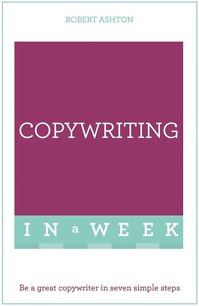 Copywriting In A Week : Be A Great Copywriter In Seven Simple Steps