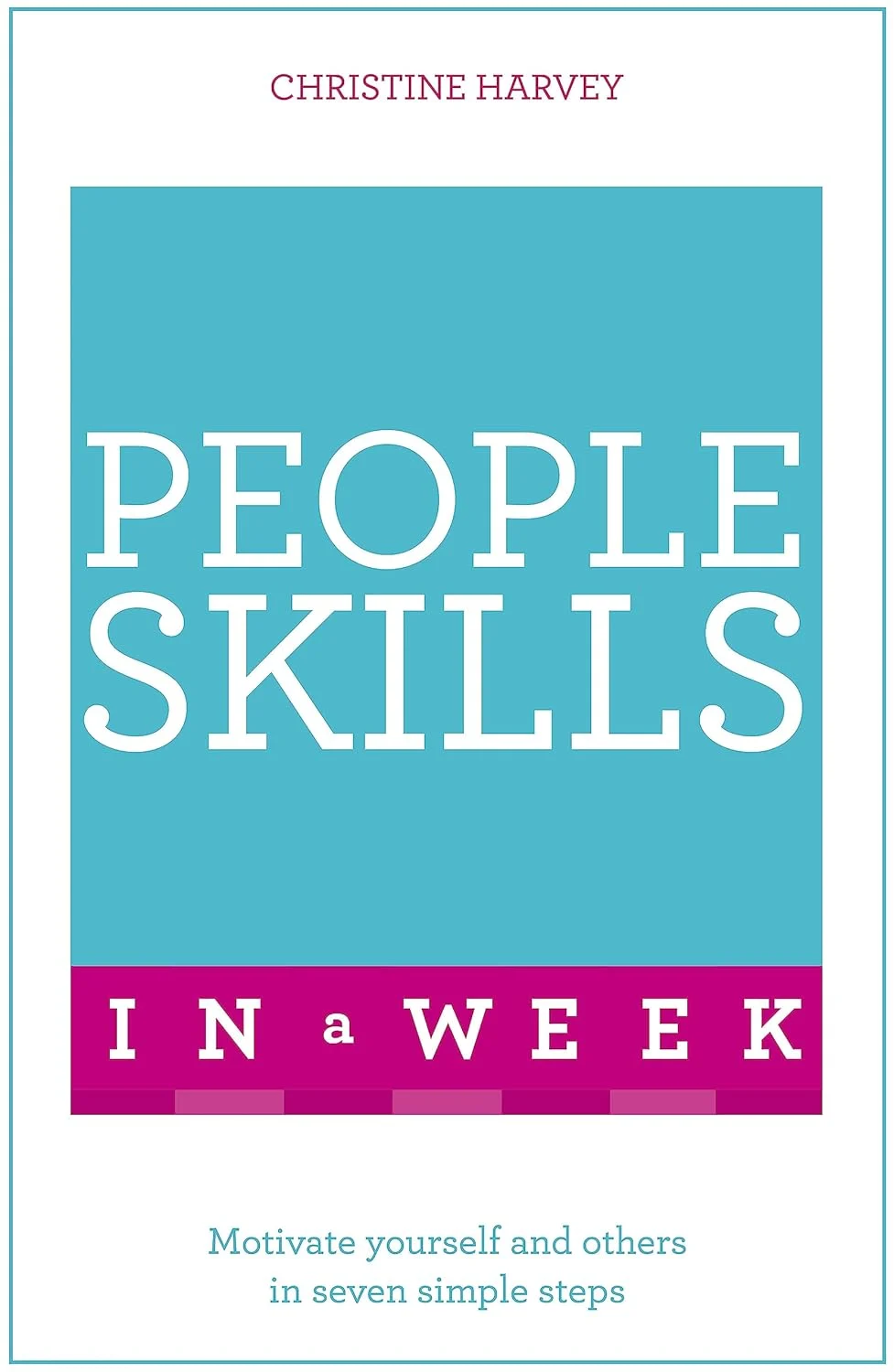 People Skills In A Week. Motivate Yourself And Others In Seven Simple Steps