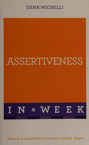 Assertiveness In A Week : How To Be Assertive In Seven Simple Steps