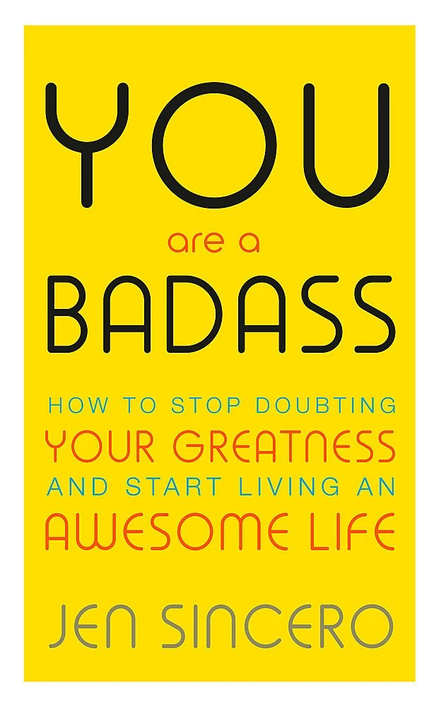 You Are a Badass. How to Stop Doubting Your Greatness and Start Living an Awesome Life