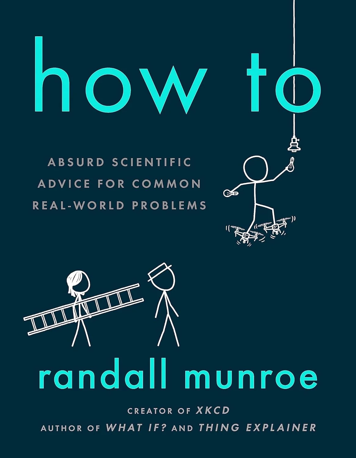 How To. Absurd Scientific Advice for Common Real-World Problems from Randall Munroe