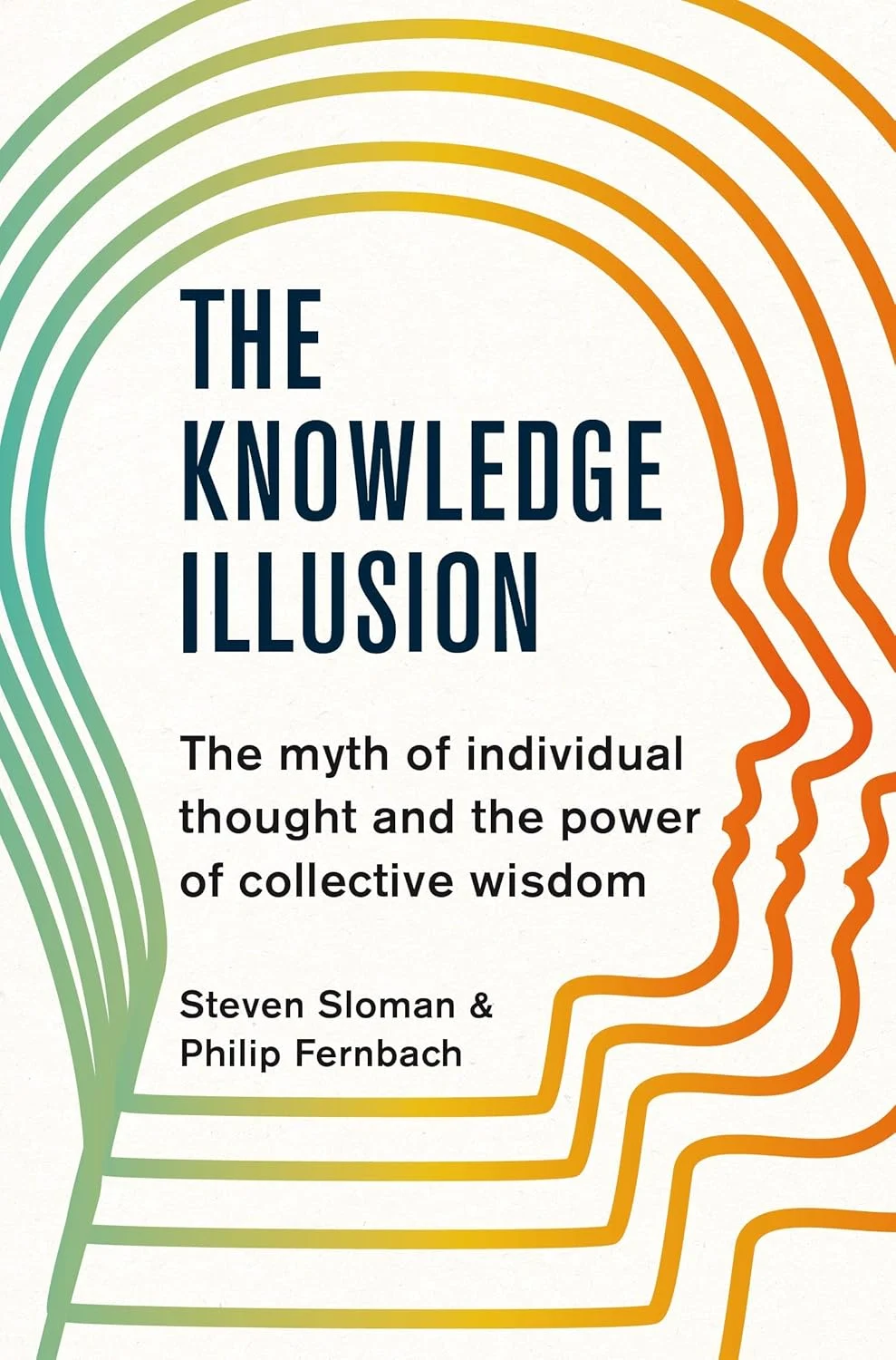 The Knowledge Illusion : The myth of individual thought and the power of collective wisdom