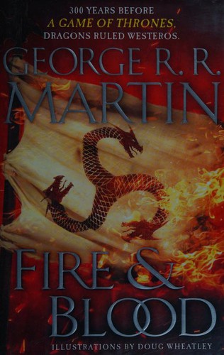 Fire & Blood: 300 Years Before a Game of Thrones (a Targaryen History)