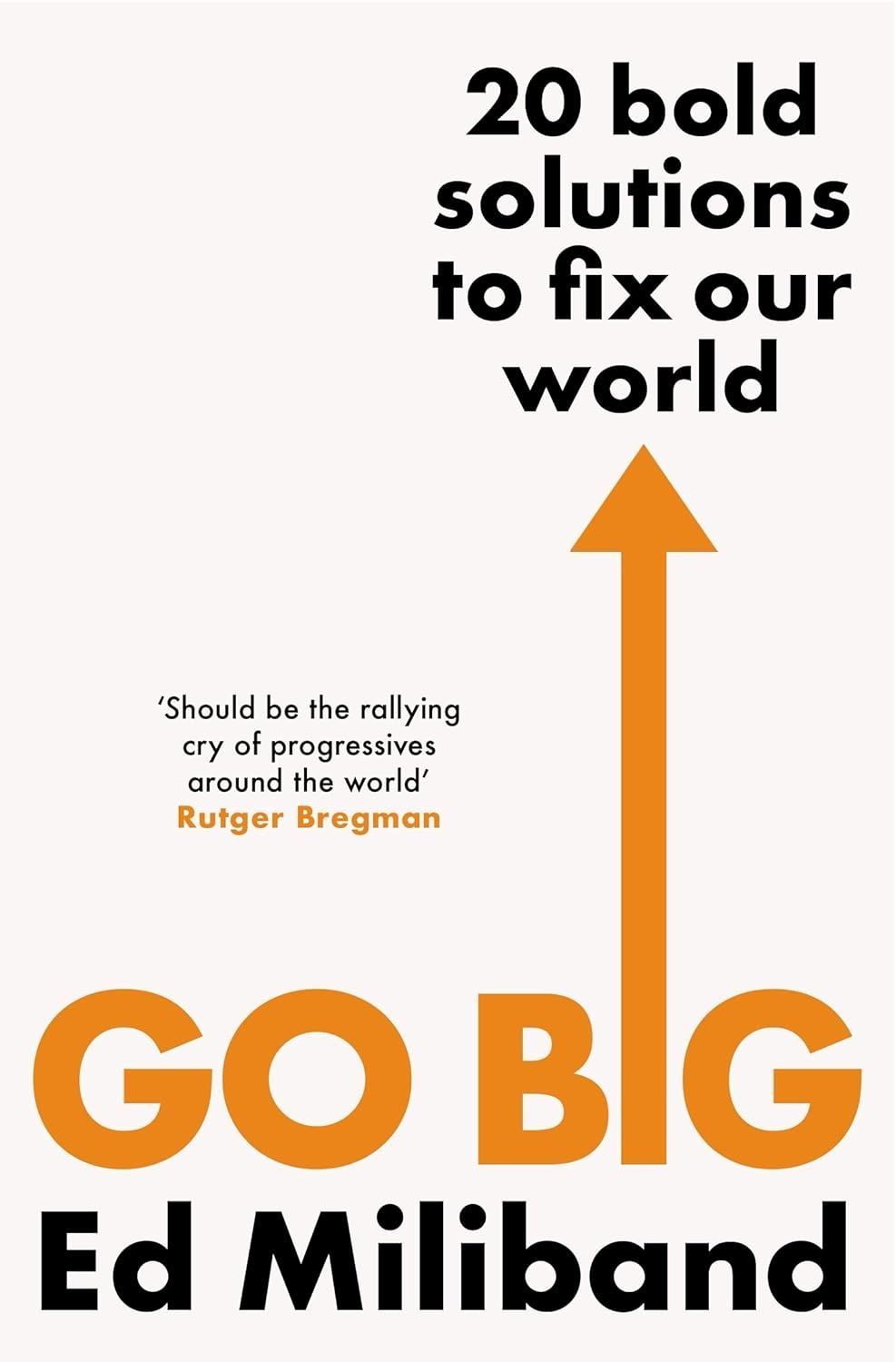 GO BIG: 20 Bold Solutions to Fix Our World. Ed Miliband