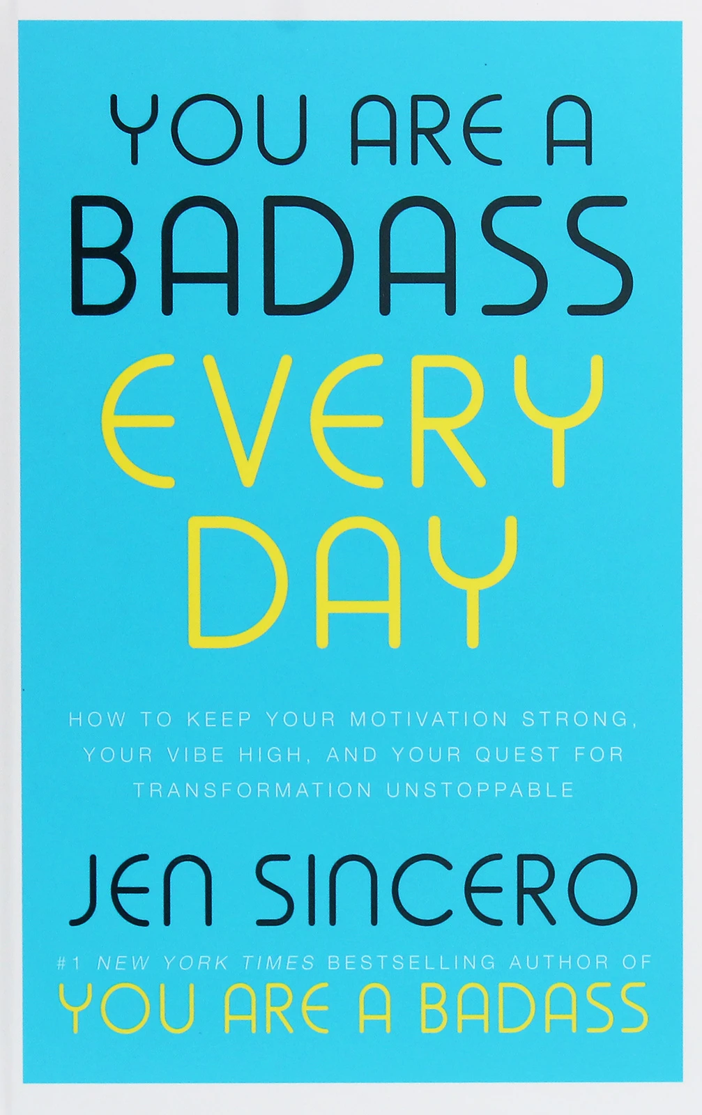 You Are a Badass Every Day. How to Keep Your Motivation Strong, Your Vibe High, and Your Quest for Transformation Unstoppable