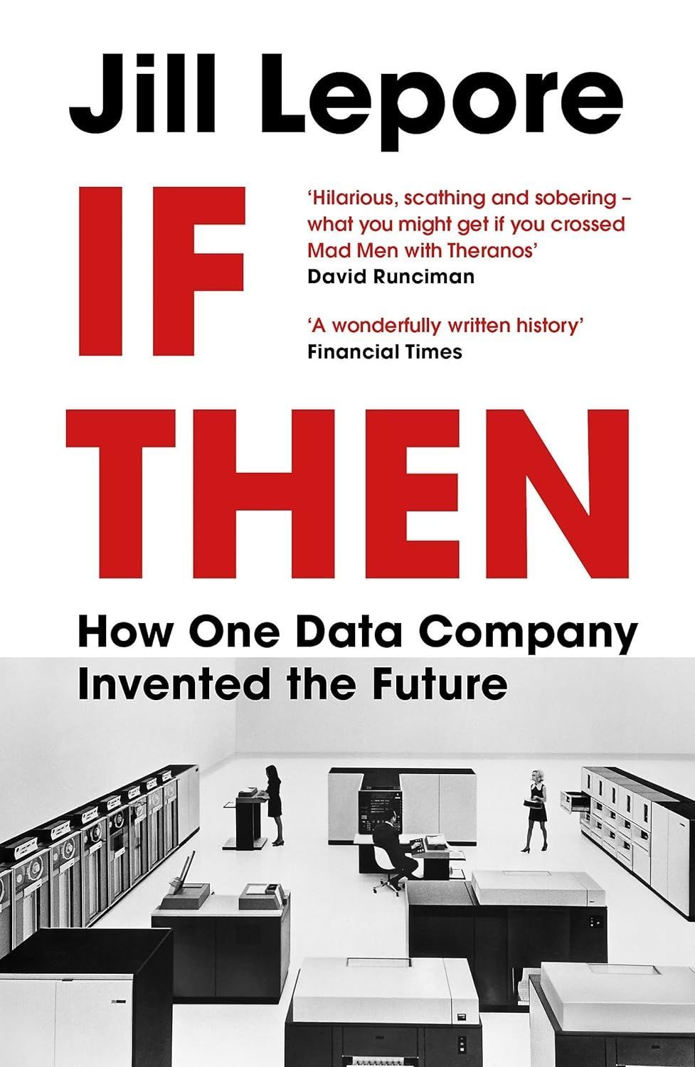 If Then: How One Data Company Invented the Future. Jill Lepore
