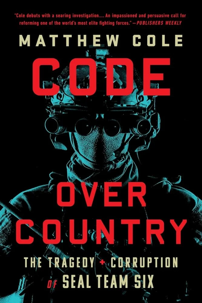 Code Over Country: The Tragedy and Corruption of SEAL Team Six. Matthew Cole