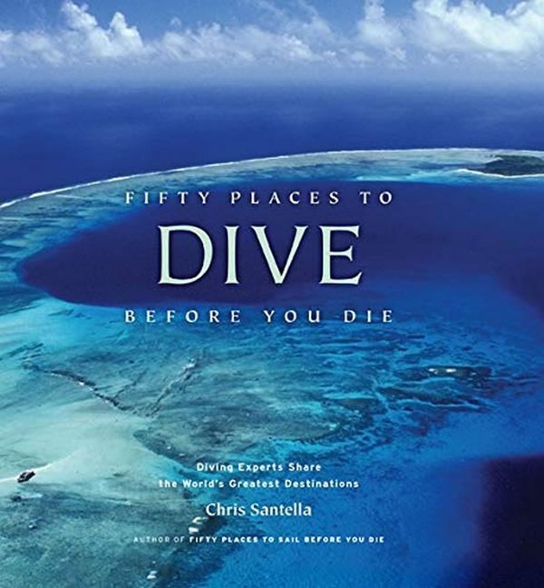 Fifty Places to Dive Before You Die. Diving Experts Share the World's Greatest Destinations