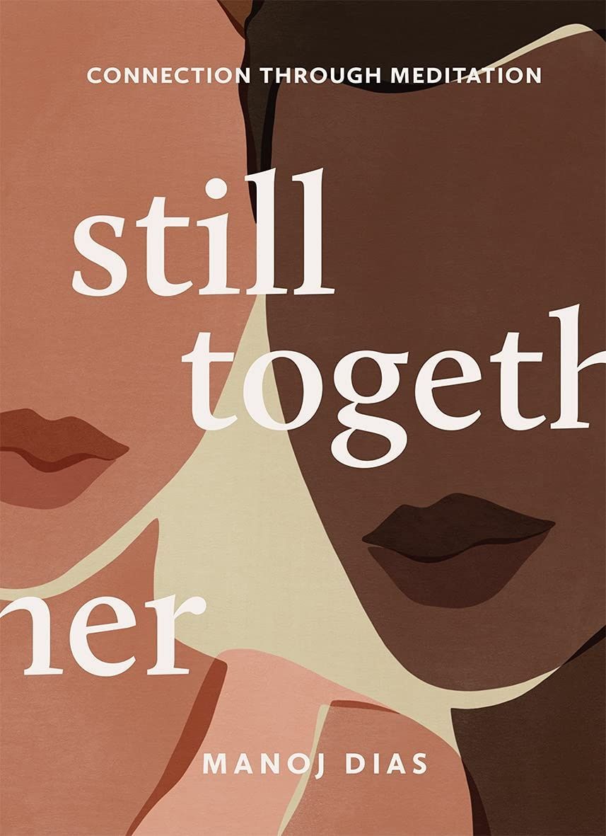 Still Together: Connection through Meditation. Manoj Dias