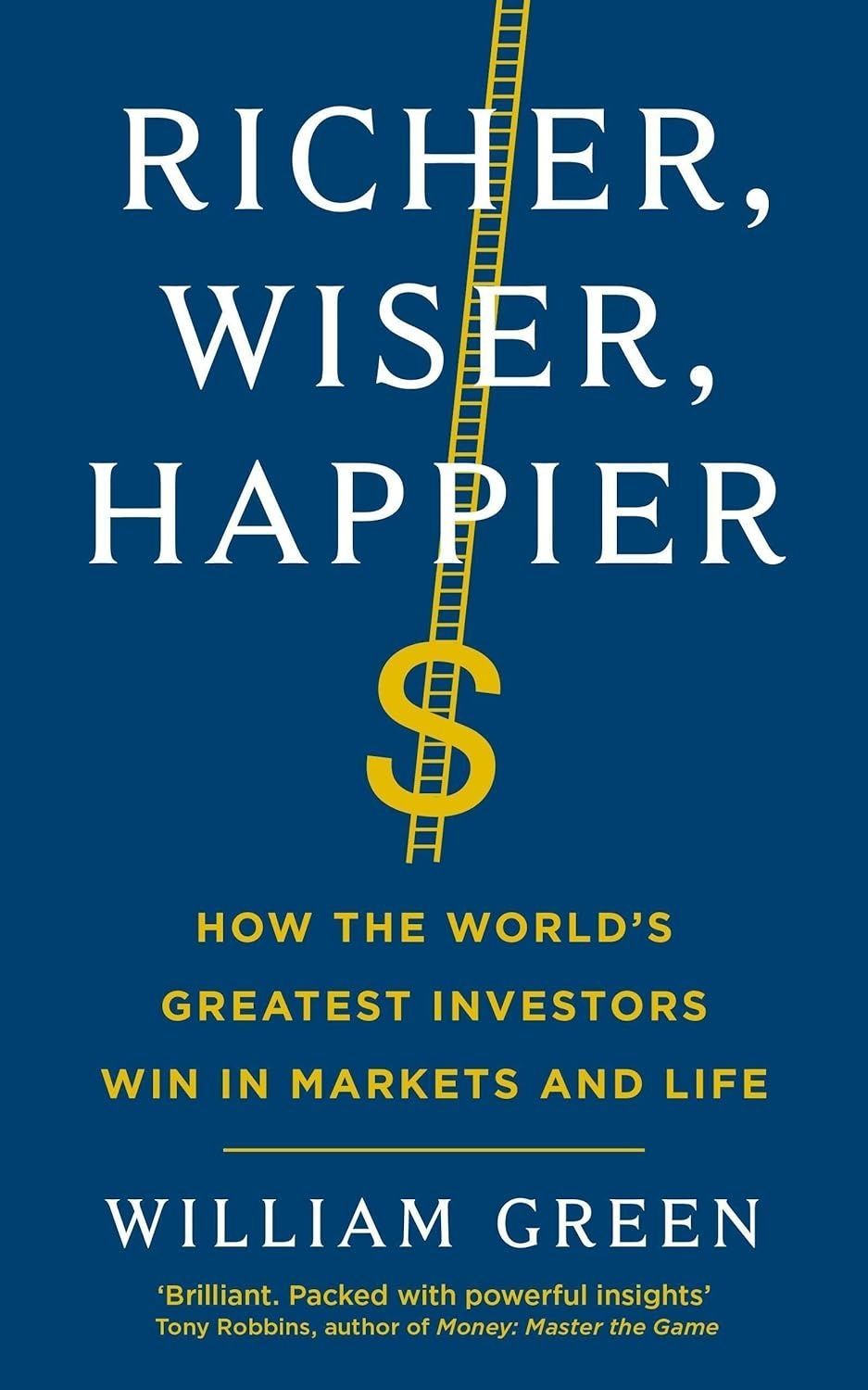 Richer, Wiser, Happier: How the World's Greatest Investors Win in Markets and Life. William Green
