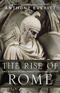 The Rise of Rome. The Making of the World's Greatest Empire