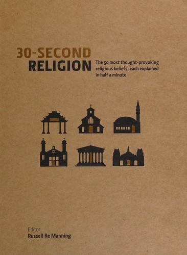 30 Second Religion : The 50 Most Thought-Provoking Religious Beliefs, Each Explained in Half a Minute