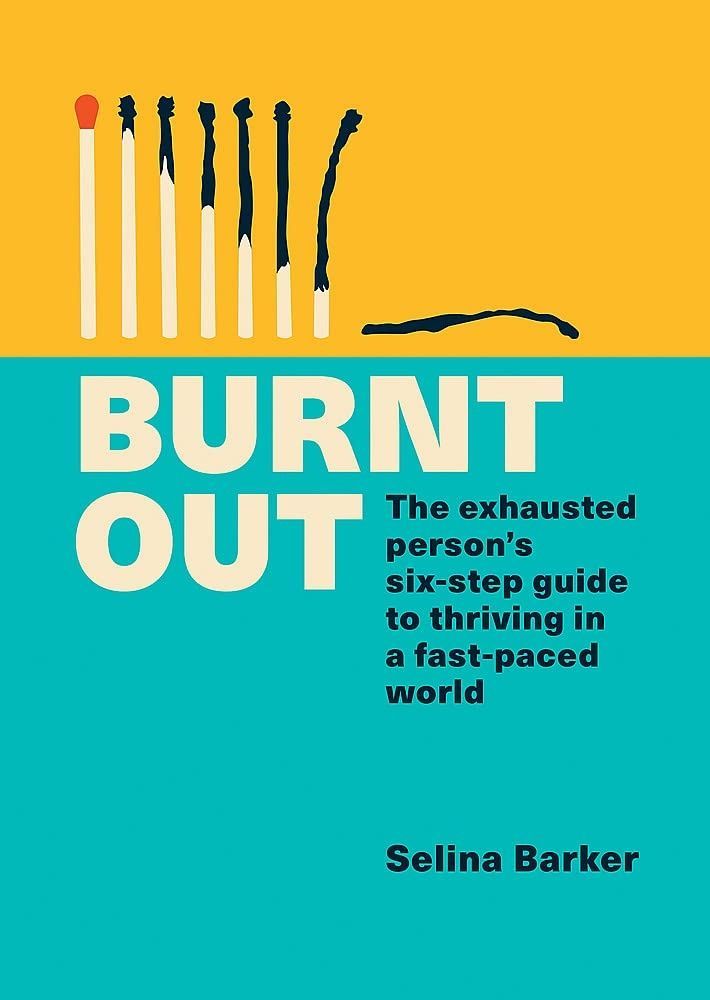 Burnt Out: The Exhausted Person's Six‑step Guide to Thriving in a Fast-Paced World. Selina Barker