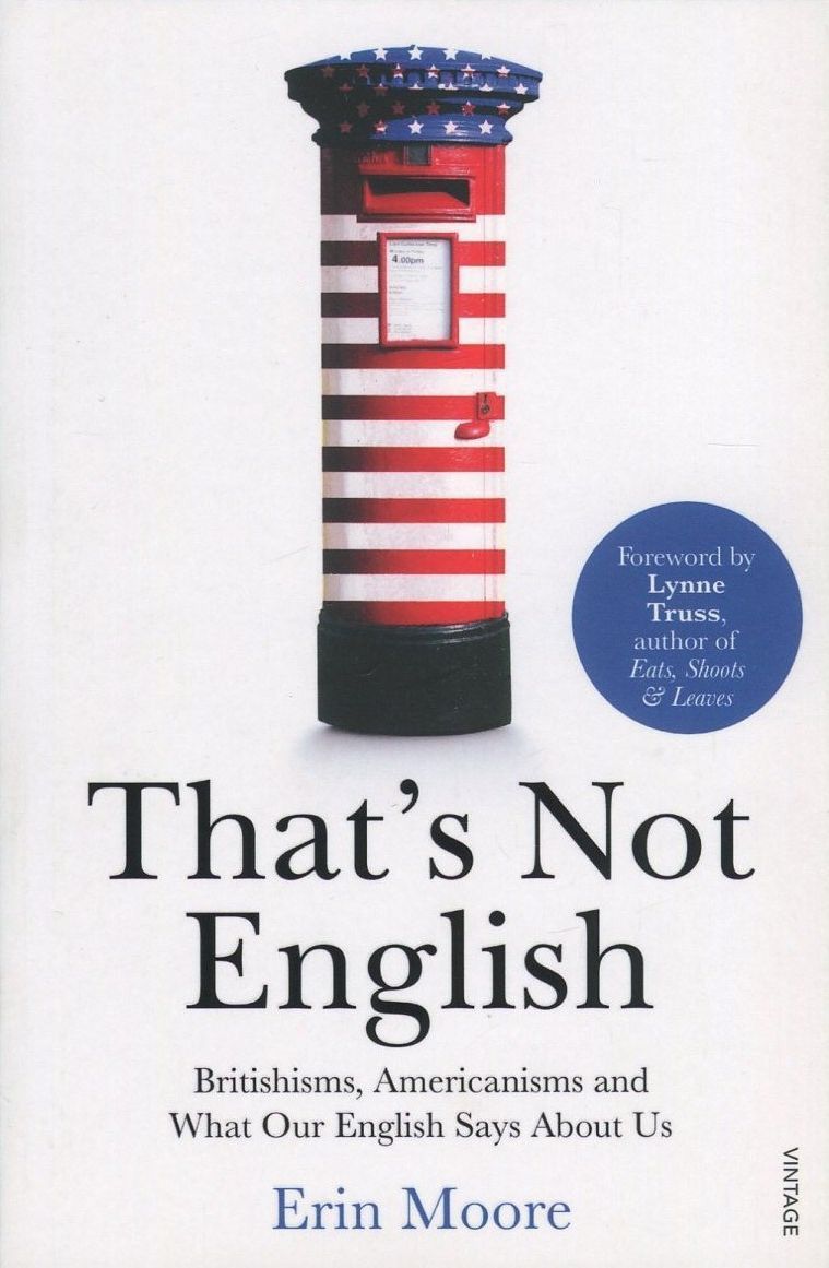That's Not English: Britishisms, Americanisms and What Our English Says About Us. Ерін Мур