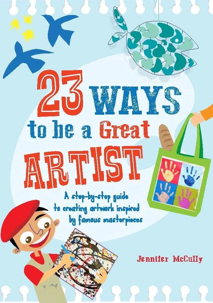 23 Ways to be a Great Artist : A Step-by-Step Guide to Creating Artwork Inspired by Famous Masterpieces