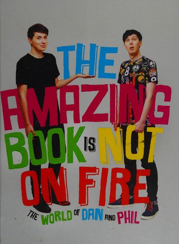 The Amazing Book is Not on Fire : The World of Dan and Phil