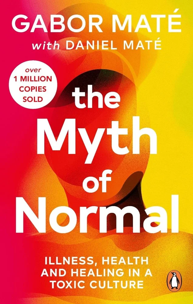 The Myth of Normal: Illness, Health and Healing in a Toxic Culture. Gabor Maté; Daniel Maté