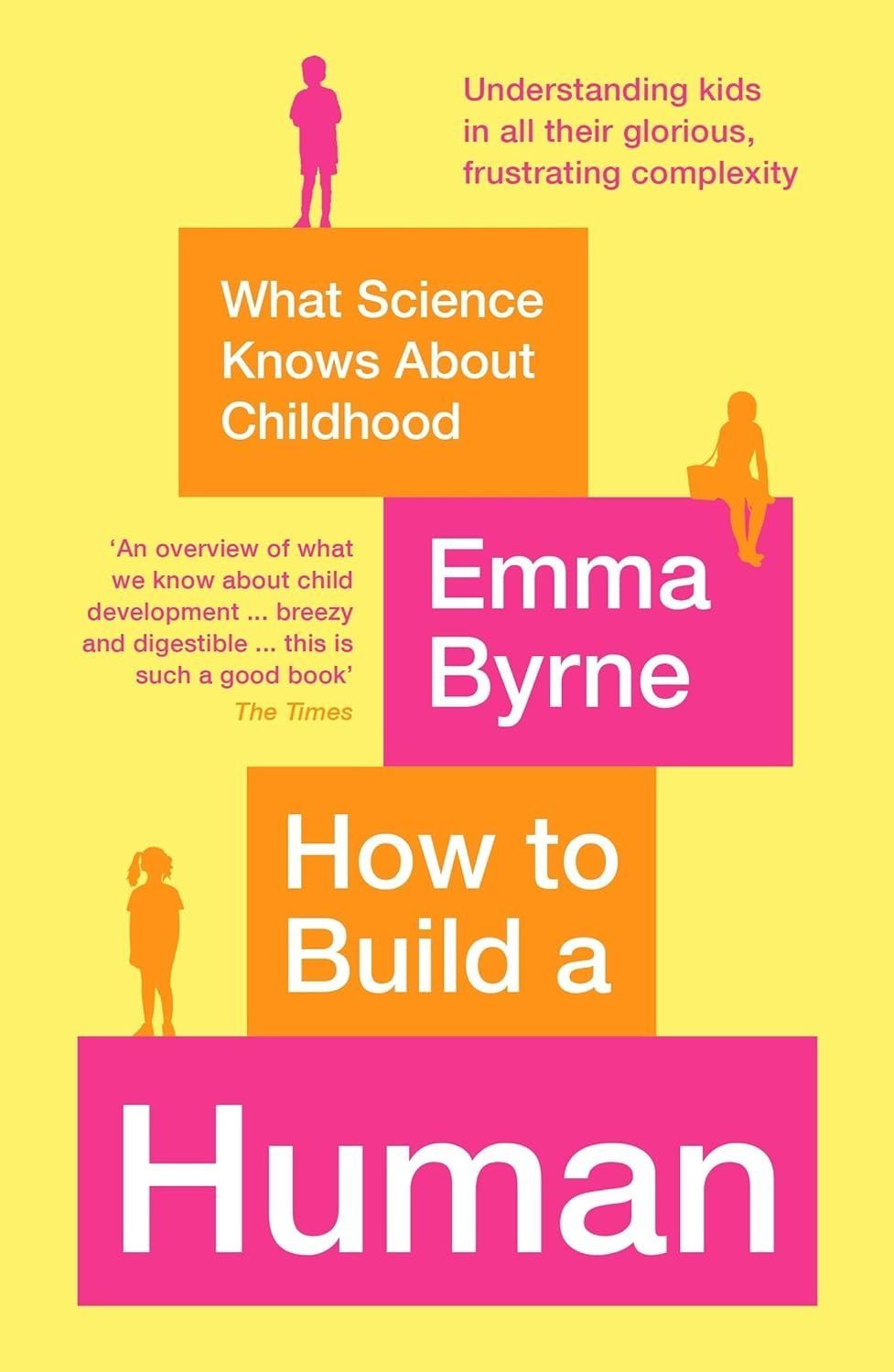 How to Build a Human: What Science Knows About Childhood. Emma Byrne
