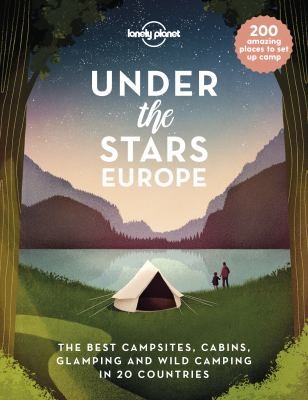 Under the Stars Europe. The Best Campsites, Cabins, Glamping and Wild Camping in 20 Countries