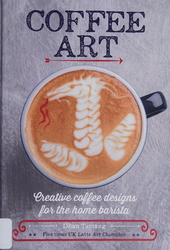 Coffee Art : Creative Coffee Designs for the Home Barista