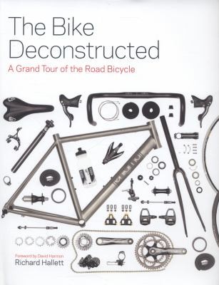 The Bike Deconstructed : A grand tour of the road bicycle