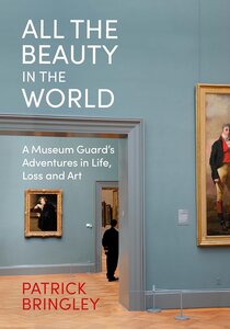 All the Beauty in the World: A Museum Guard’s Adventures in Life, Loss and Art