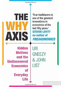 The Why Axis : Hidden Motives and the Undiscovered Economics of Everyday Life