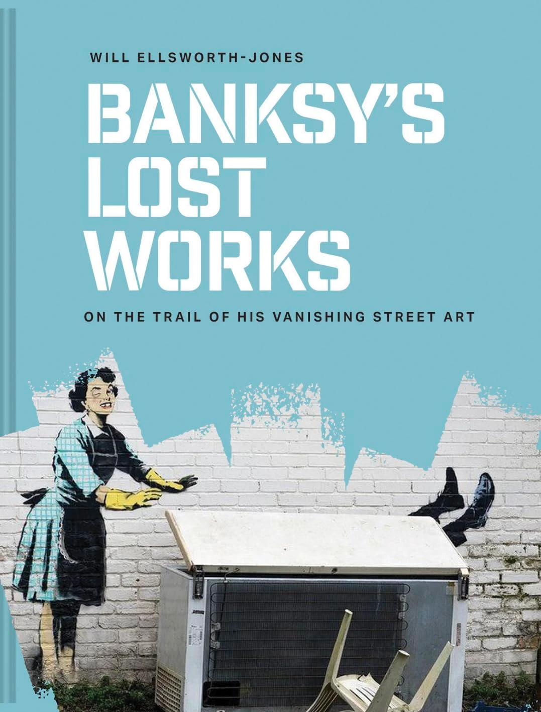 Banksy’s Lost Works. On the trail of his vanishing street art