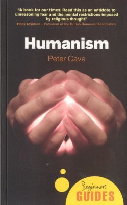 Humanism: A Beginner's Guide. Peter Cave