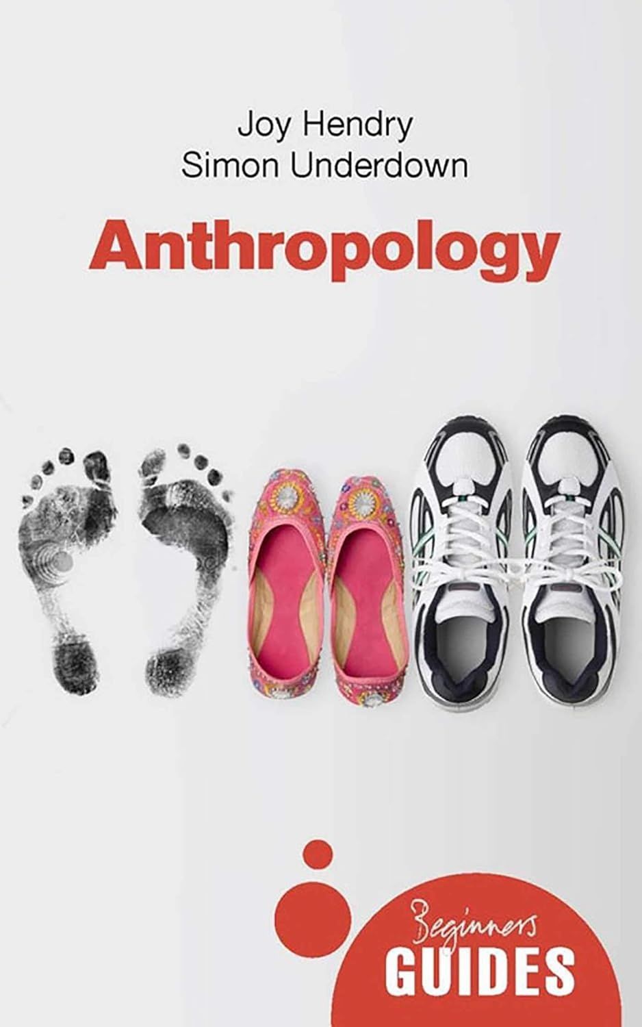 Anthropology: A Beginner's Guide. Joy Hendry; Simon Underdown