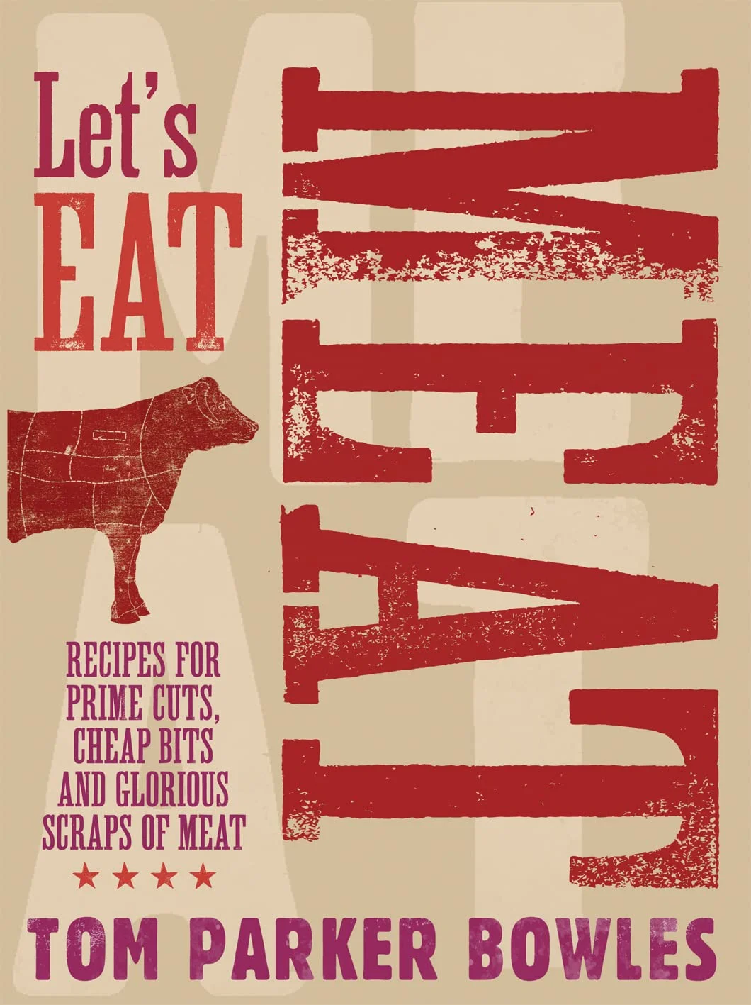 Let's Eat Meat: Recipes for Prime Cuts, Cheap Bits and Glorious Scraps of Meat