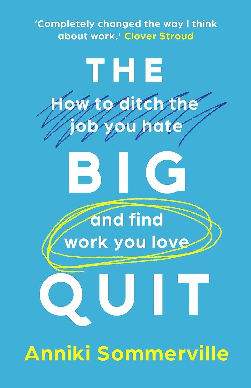 The Big Quit: How to Ditch the Job You Hate and Find Work You Love. Anniki Sommerville